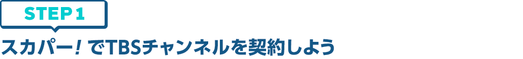 [STEP1]スカパー<i>!</i>でTBSチャンネルを契約しよう
