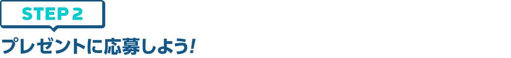 [STEP2]プレゼントに応募しよう