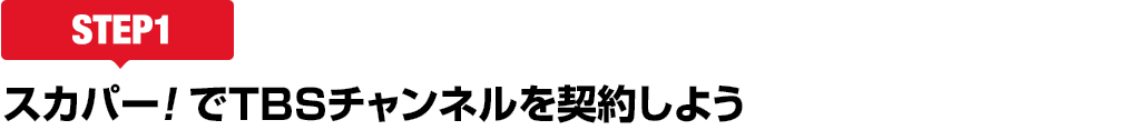 [STEP1]スカパー<i>!</i>でTBSチャンネルを契約しよう