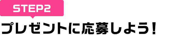 [STEP2]プレゼントに応募しよう