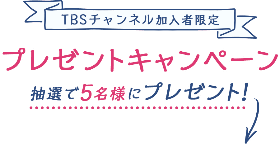 TBSチャンネル加入者限定プレゼントキャンペーン 抽選で5名様にプレゼント！