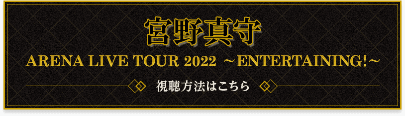 宮野真守 ARENA LIVE TOUR 2022 〜ENTERTAINING!〜 視聴方法はこちら