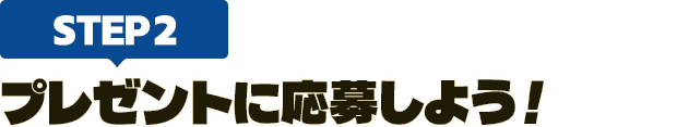[STEP2]プレゼントに応募しよう