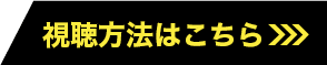 視聴方法はコチラ！