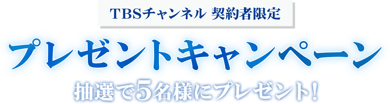 TBSチャンネル契約者限定プレゼント プレゼントキャンペーン 抽選で5名様にプレゼント！