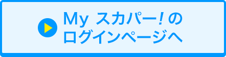 Myスカパー<i>!</i>のログインページへ