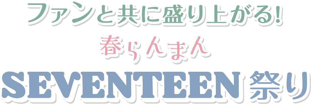 ファンと共に盛り上がる！春らんまんseventeen祭り