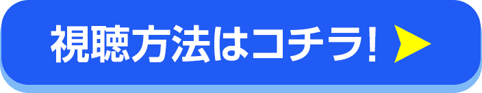 視聴方法はコチラ！