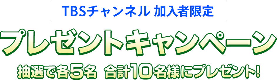 TBSチャンネル加入者限定 プレゼントキャンペーン 抽選で各5名 合計10名様にプレゼント！