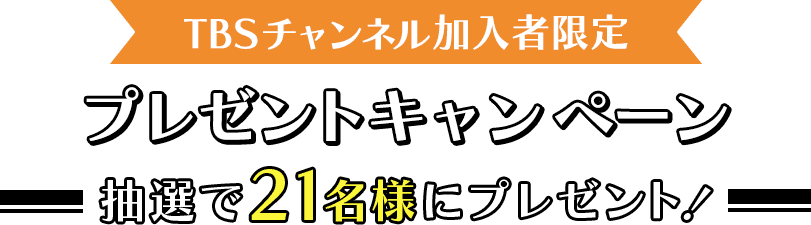 TBSチャンネル加入者限定 プレゼントキャンペーン 抽選で21名様にプレゼント！