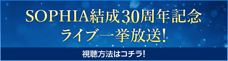 SOPHIA結成30周年記念 ライブ一挙放送！ 視聴方法はこちら