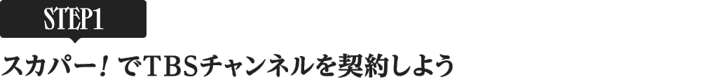 [STEP1]スカパー<i>!</i>でTBSチャンネルを契約しよう