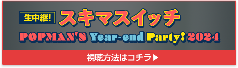 生中継！スキマスイッチ “POPMAN'S Year-end Party! 2024 視聴方法はコチラ