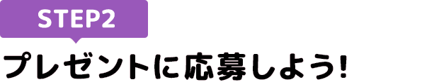 [STEP2]プレゼントに応募しよう