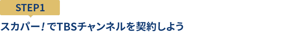 [STEP1]スカパー<i>!</i>でTBSチャンネルを契約しよう