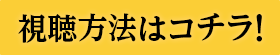 視聴方法はコチラ！