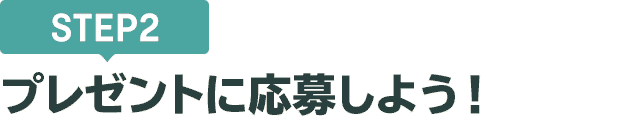 [STEP2]プレゼントに応募しよう