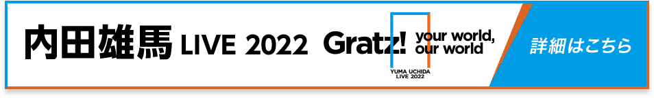 内田雄馬 LIVE 2022「Gratz! / your world, our world」詳細はこちら