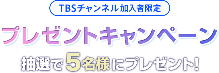 TBSチャンネル加入者限定 プレゼントキャンペーン 抽選で5名様にプレゼント！