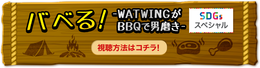 バベる！-WATWINGがBBQで男磨き- SDGsスペシャル 視聴方法はコチラ