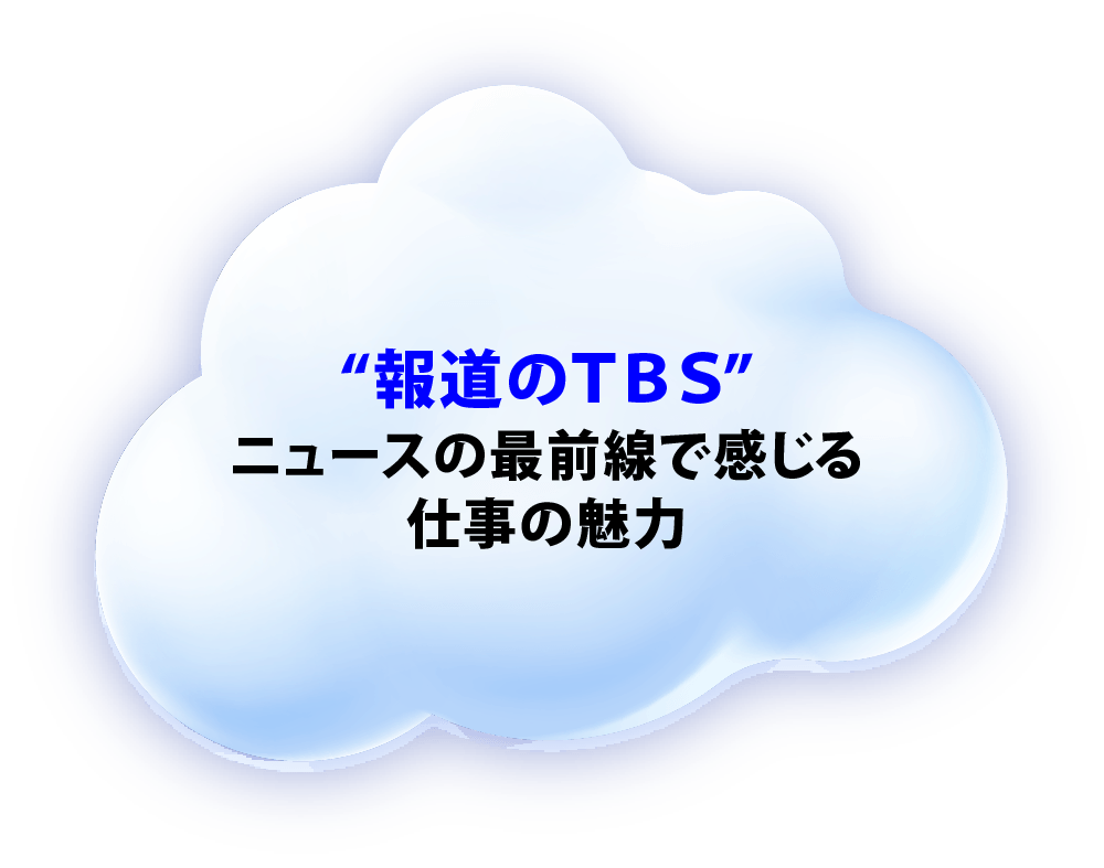 “報道のTBS”ニュースの最前線で感じる仕事の魅力