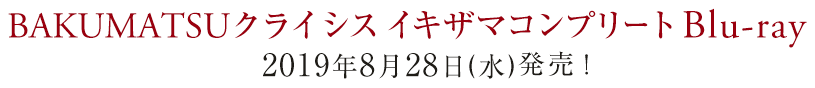 BAKUMATSUクライシス イキザマコンプリート Blu-ray 2019年8月28日（水）