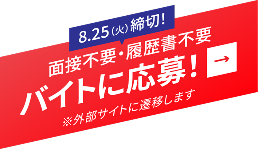 8/25(火)締切　面接不要履歴書不要　バイトに応募！