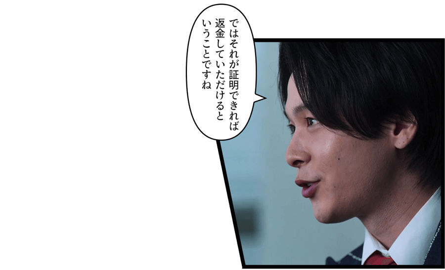 「ではそれが証明できれば返金していただけるということですね