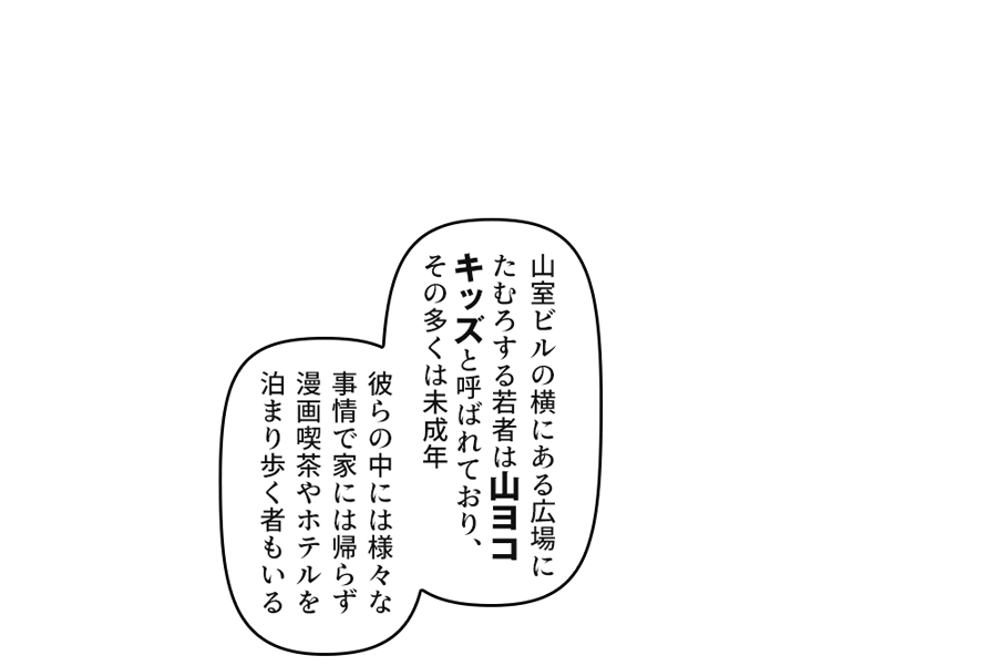 「山室ビルの横にある広場に
たむろする若者は山ヨコキッズと呼ばれており、その多くは未成年…」