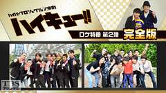 ハイパープロジェクション演劇「ハイキュー!!」ロケ特番!第2弾 完全版