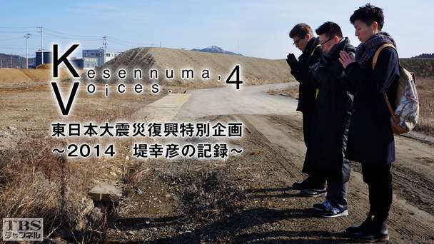 Kesennuma，Voices．4 東日本大震災復興特別企画〜2014 堤 幸彦の記録〜