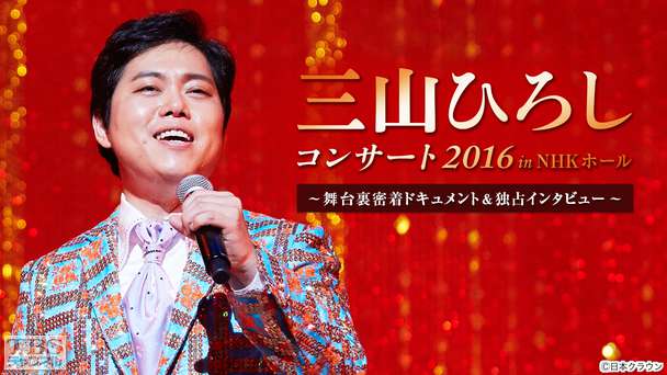 三山ひろしコンサート2016 in NHKホール〜舞台裏密着ドキュメント＆独占インタビュー〜