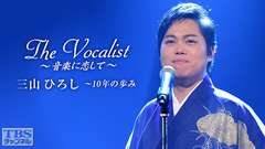 The Vocalist〜音楽に恋して〜「三山ひろし〜10年の歩み」