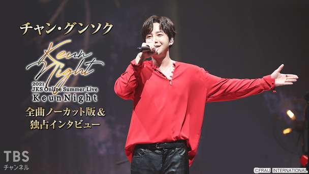 2021 チャン・グンソク Online Summer Live -Keun Night- 全曲ノーカット版＆独占インタビュー