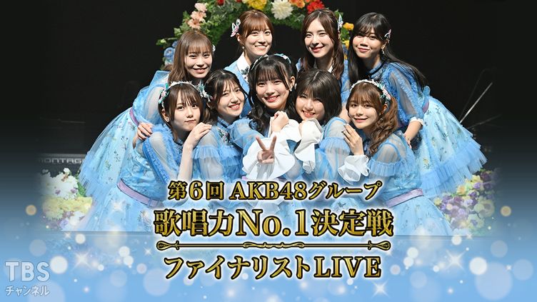 第6回AKB48グループ歌唱力No.1決定戦 ファイナリストLIVE｜音楽｜TBS