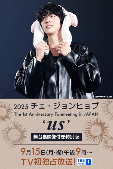 2025 チェ・ジョンヒョプ The 1st Anniversary Fanmeeting in JAPAN ‘us’ 舞台裏映像付き特別版 9月15日(月・祝)午後9時~テレビ初独占放送! TBSチャンネル1