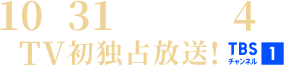 10月31日(土)午後4時～TV初独占放送！ TBSチャンネル1