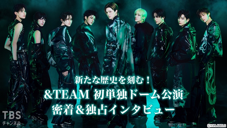 新たな歴史を刻む！&TEAM 初単独ドーム公演密着＆独占インタビュー