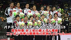 バドミントン スディルマンカップ2015緊急特番 史上初の銀メダル獲得!ニッポン快挙の裏側独占密着スペシャル