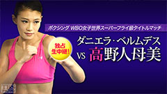 独占生中継!ボクシング WBO女子世界スーパーフライ級タイトルマッチ ダニエラ・ベルムデス×高野人母美(2015年11月)