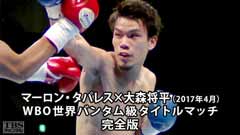 ボクシング WBO世界バンタム級タイトルマッチ マーロン・タパレス×大森将平 完全版(2017年4月)