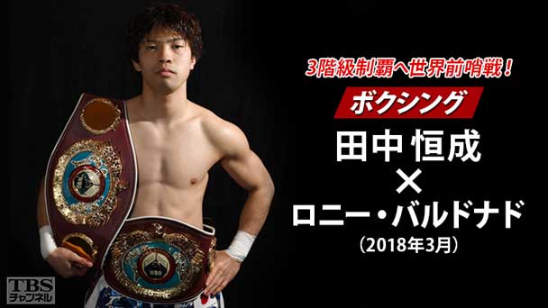 3階級制覇へ世界前哨戦! ボクシング 田中恒成×ロニー・バルドナド(2018年3月)