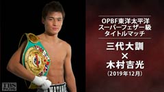 ボクシング OPBF東洋太平洋スーパーフェザー級タイトルマッチ 三代大訓×木村吉光(2019年12月)