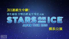 羽生結弦 宇野昌磨 紀平梨花出演 3日連続生中継!フィギュアスケート スターズ・オン・アイス 2020 横浜公演
