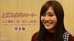 AKB48裏ストーリー 込山榛香17歳、新たな希望 高橋みなみが託したAKBの未来とは?完全版