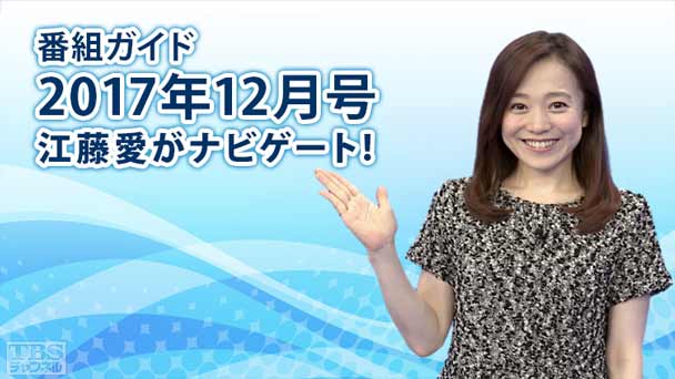 番組ガイド2017年12月〜江藤愛がナビゲート！