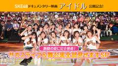 SKE48ドキュメンタリー映画「アイドル」公開記念!激闘の夏に完全密着!サカスライブ&舞台裏全部見せますSP