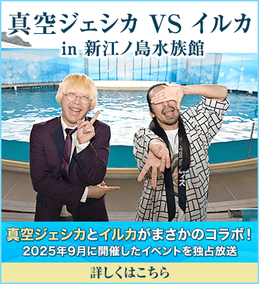 真空ジェシカ VS イルカ in 新江ノ島水族館 真空ジェシカとイルカがまさかのコラボ！2025年9月に開催したイベントを独占放送 詳しくはこちら