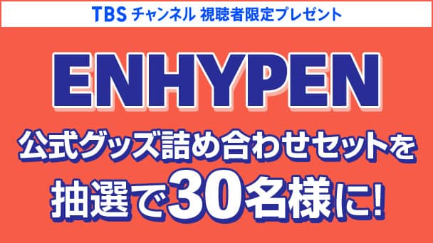 【TBSチャンネル視聴者限定】ENHYPEN 公式グッズ詰め合わせセットを抽選で30名様にプレゼント!