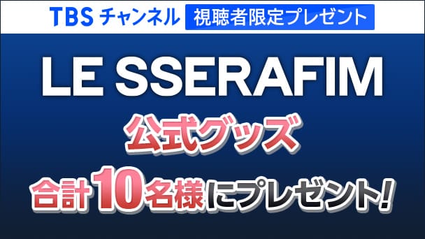 【TBSチャンネル視聴者限定プレゼント】LE SSERAFIM 公式グッズを合計10名様にプレゼント!